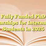 Fully Funded PhD Scholarships for International Students in 2025